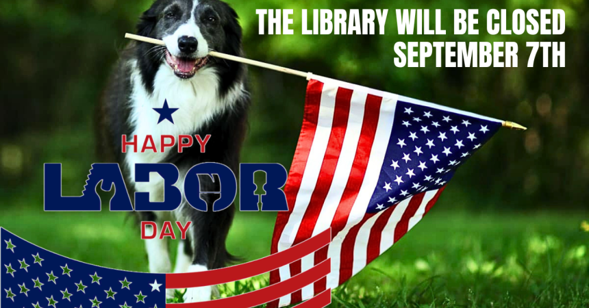 Happy Labor Day The library will be closed September 7th
