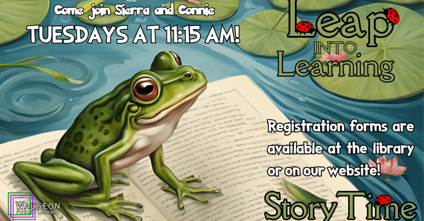 Come join Sierra and Connie Tuesdays at 11:15 AM! Leap Into Learning Storytime Registration forms are available at the library or on our website!