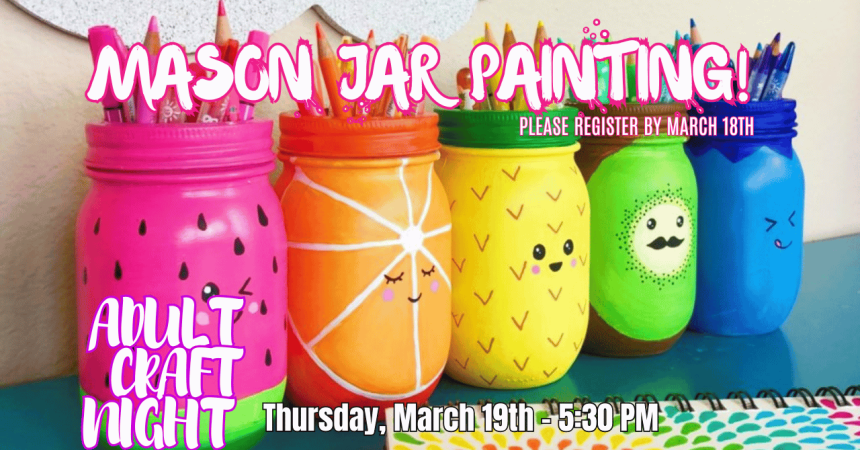 Mason Jar Painting! Please register by March 18th Adult Craft Night Thursday, March 19th - 5:30 PM