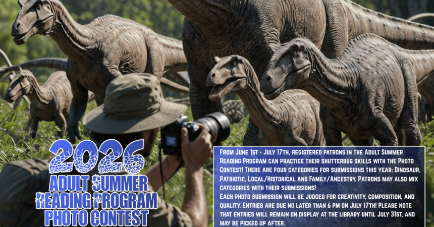 From June 1st - July 17th, registered patrons in the Adult Summer Reading Program can practice their shutterbug skills with the Photo Contest! There are four categories for submissions this year: Dinosaur, Patriotic, Local/Historical and Family/Ancestry. Patrons may also mix categories with their submissions! Each photo submission will be judged for creativity, composition, and quality. Entries are due no later than 6 pm on July 17th! Please note that entries will remain on display at the library until July