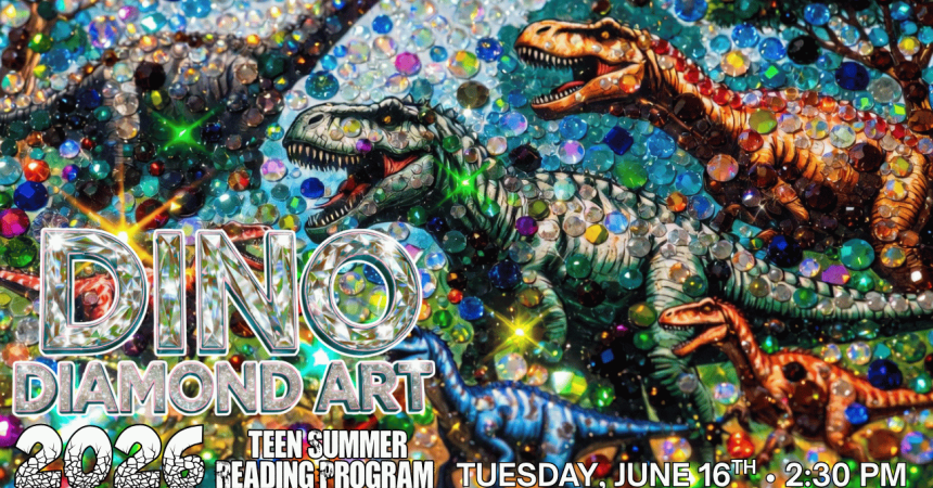 Dino Diamond Art  2026 Teen Summer Reading Program Tuesday, June 16th • 2:30 PM