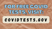 For free Covid tests, visit covidtests.gov
