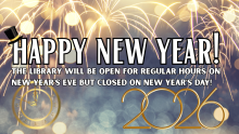 Happy new year! The library will be open for regular hours on new year's eve but closed on new year's day! 2026